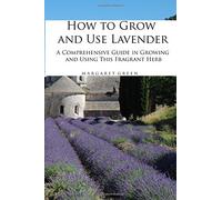 How to Grow and Use Lavender: A Comprehensive Guide in Growing and Using This Fragrant Herb (Growing and Using Plants)