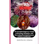 How to Grow Anemone Flower for Beginners: The Ultimate Beginner’s Guide to Growing, Caring for, and Harvesting Stunning Anemone at Home and garden