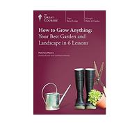 How to Grow Anything: Your Best Garden and Landscape in 6 Lessons