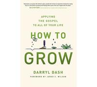 How to Grow: Applying the Gospel to All of Your Life