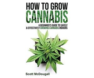 How To Grow Canna Beginner's Guide To Safely & Effectively Growing Cannabis Indoors