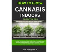 How to Grow Cannabis Indoors for Beginners: Beginner's step-by-step Guide to Growing and Cultivating marijuana with budget room setup: Plant Weed, safe harvesting, drying, curing, personal use tips.
