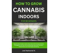 How to Grow Cannabis Indoors for Beginners: Beginner's step-by-step Guide to Growing and Cultivating marijuana with budget room setup: Plant Weed, safe harvesting, drying, curing, personal use tips.