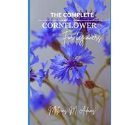 How to grow Cornflower for beginners: The Ultimate Beginner’s Guide to Growing, Caring for, and Harvesting Conflowers at Home and garden