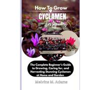 How to Grow Cyclamen Flower for Beginners: The Ultimate Beginner’s Guide to Growing, Caring for, and Harvesting Stunning Cyclamen at Home and garden