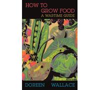 How to Grow Food: A Wartime Guide