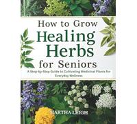 How To Grow Healing Herbs For Seniors: A Step-by-Step Guide to Cultivating Medicinal Plants for Everyday Wellness (LARGE PRINT) (Simple Crafts for Seniors)