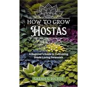 HOW TO GROW HOSTAS: A Beginner's Guide to Cultivating Shade-Loving Perennials