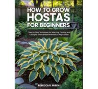 How to Grow Hostas for Beginners: Step-by-Step Techniques for Selecting, Planting, and Caring for These Shade Perennials in Any Climate