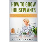 How to Grow Houseplants: Step-by-step Guide on How to Create a Thriving Indoor Garden with Beautiful Houseplants to Dot your Indoors