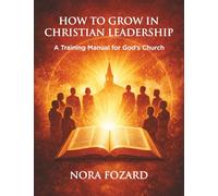 How to Grow in Christian Leadership: A Training Manual for God's Church