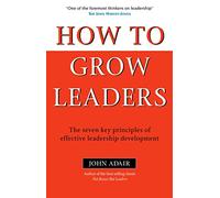How to Grow Leaders: The Seven Key Principles of Effective Leadership Development