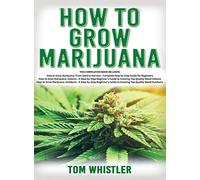 How to Grow Marijuana: 3 Books in 1 - The Complete Beginner's Guide for Growing Top-Quality Weed Indoors and Outdoors