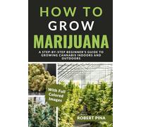 How To Grow Marijuana: A Step-by-Step Beginner’s Guide to Growing Cannabis Indoors and Outdoors (The Grower’s Handbook Series)