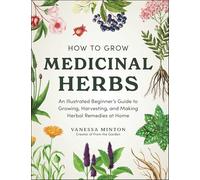 How to Grow Medicinal Herbs: An Illustrated Beginner's Guide to Growing, Harvesting, and Making Herbal Remedies at Home
