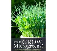 How to Grow Microgreens: Easy Guide to Growing Microgreens: The Ultimate Guide to Growing Microgreens
