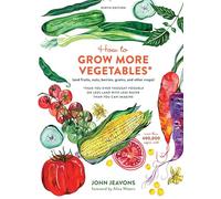 How to Grow More Vegetables, Ninth Edition: (and Fruits, Nuts, Berries, Grains, and Other Crops) Than You Ever Thought Possible on Less Land with Less Water Than You Can Imagine