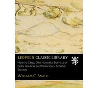 How to Grow One Hundred Bushels of Corn per Acre on Worn Soils. Second Edition