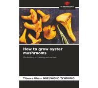 How to grow oyster mushrooms: Production, processing and recipes