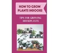 How To Grow Plants Indoors: Tips For Growing Houseplants: How To Grow Indoor Plants From Cuttings