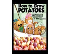 How to Grow Potatoes: Planting and Harvesting Organic Food From Your Patio, Rooftop, Balcony, or Backyard Garden