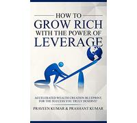 How to Grow Rich with The Power of Leverage: 5 (How To Create Wealth)