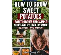 How to Grow Sweet Potatoes: A Complete Step-by-Step Guide to Planting, Harvesting, and Maximizing Yields for Beginners and Experienced Gardeners