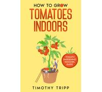 How to Grow Tomatoes Indoors: Tomato Gardening Indoors Guide