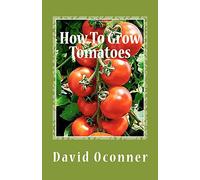 How To Grow Tomatoes: Your Garden Secrets