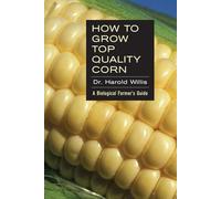 How to Grow Top Quality Corn: A Biological Farmer's Guide