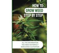 How To Grow Weed Step By Step: All The Information You Need On Perfect Marijuana Cultivation