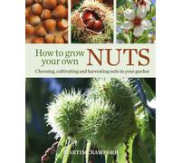 How to Grow Your Own Nuts : Choosing, cultivating and harvesting nuts in your garden