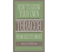 How to Grow Your Own Tobacco: From Seed to Smoke