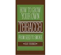 How to Grow Your Own Tobacco from Seed to Smoke