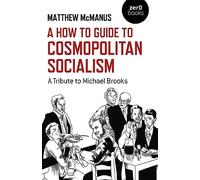 How To Guide to Cosmopolitan Socialism, A: A Tribute to Michael Brooks