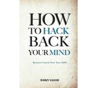 HOW TO HACK BACK YOUR MIND: Reclaim Control Over Your Life