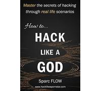 How to Hack Like a GOD: Master the secrets of Hacking through real life scenarios: 2 (Hack The Planet)