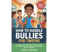 HOW TO HANDLE BULLIES FOR TWEENS: A Guide for Kids to Build Confidence, Develop Social Skills, Manage Emotions, and Stay Safe at School and Online