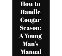 How to Handle Cougar Season: A Younger Man’s Field Manual: 6x9 Lined Funny Work Notebook, 108 Page Office Gag Gift For Adults | Secret Santa Card Alternative & Coworker White Elephant Gift Idea