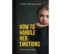 HOW TO HANDLE HER EMOTIONS WITHOUT LOSING AUTHORITY