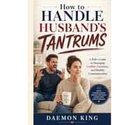 How to Handle Husband's Tantrums: A Wife's Guide to Managing Conflict, Emotions, and Healthy Communication