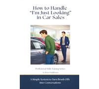 How to Handle “I’m Just Looking” in Car Sales: A Simple System to Turn Brush Offs Into Conversations (Professional Skills Training Series)
