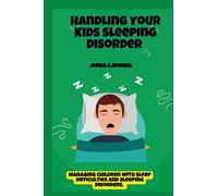 How to handle my child with sleep disorder: Managing children with sleep difficulties and sleeping disorders.