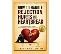 HOW TO HANDLE REJECTION,HURTS AND HEARTBREAK.: An Ultimate Guide to Healing, Mental stability and strength in relationships