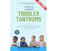 How to Handle Toddler Tantrums:: Gentle Parenting Strategies for a Calmer Home - Effective Techniques to Reduce Meltdowns, Improve Behavior, and Strengthen Bonds