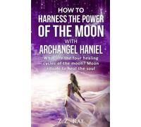 How to Harness the Power of the Moon with Archangel Haniel: What are the four healing cycles of the moon? Moon rituals to heal the soul