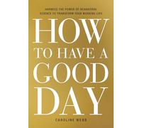 How to Have a Good Day: Harness the Power of Behavioral Science to Transform Your Working Life