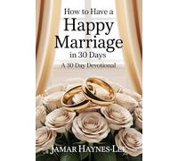 How to Have a Happy Marriage in 30 Days: A 30 Day Devotional