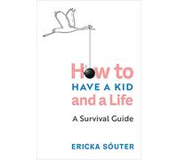 How to Have a Kid and a Life: A Survival Guide