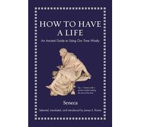 How to Have a Life: An Ancient Guide to Using Our Time Wisely (Ancient Wisdom for Modern Readers)